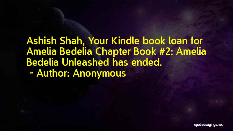 Anonymous Quotes: Ashish Shah, Your Kindle Book Loan For Amelia Bedelia Chapter Book #2: Amelia Bedelia Unleashed Has Ended.