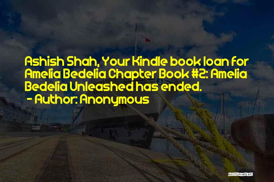 Anonymous Quotes: Ashish Shah, Your Kindle Book Loan For Amelia Bedelia Chapter Book #2: Amelia Bedelia Unleashed Has Ended.
