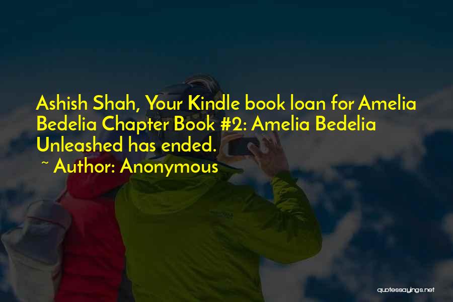 Anonymous Quotes: Ashish Shah, Your Kindle Book Loan For Amelia Bedelia Chapter Book #2: Amelia Bedelia Unleashed Has Ended.