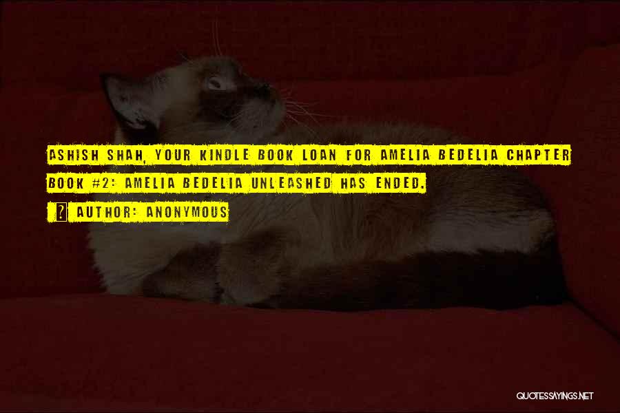 Anonymous Quotes: Ashish Shah, Your Kindle Book Loan For Amelia Bedelia Chapter Book #2: Amelia Bedelia Unleashed Has Ended.