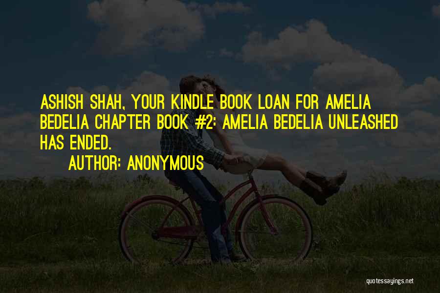 Anonymous Quotes: Ashish Shah, Your Kindle Book Loan For Amelia Bedelia Chapter Book #2: Amelia Bedelia Unleashed Has Ended.