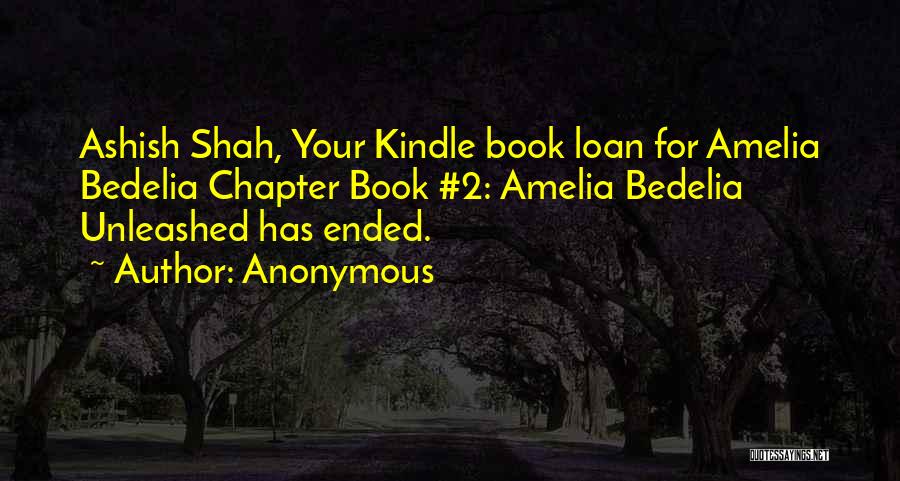 Anonymous Quotes: Ashish Shah, Your Kindle Book Loan For Amelia Bedelia Chapter Book #2: Amelia Bedelia Unleashed Has Ended.