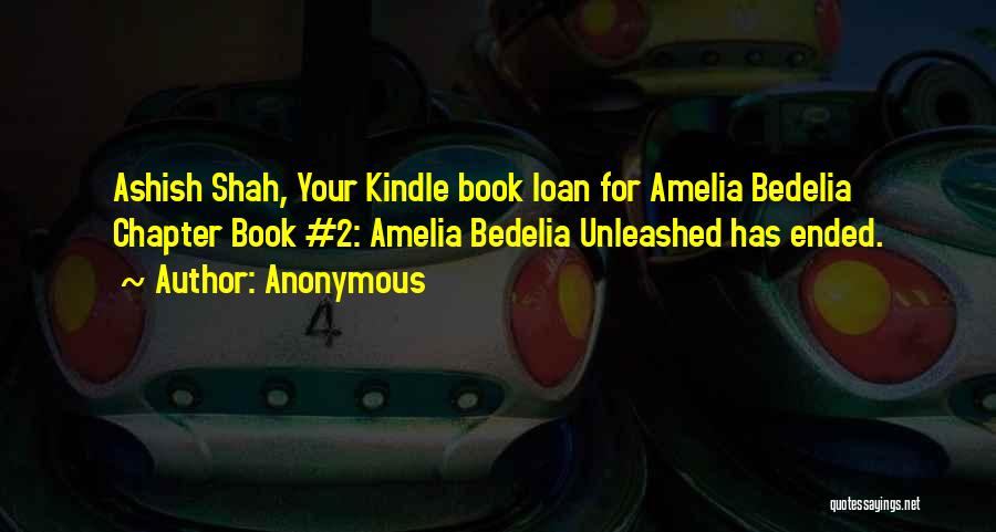 Anonymous Quotes: Ashish Shah, Your Kindle Book Loan For Amelia Bedelia Chapter Book #2: Amelia Bedelia Unleashed Has Ended.
