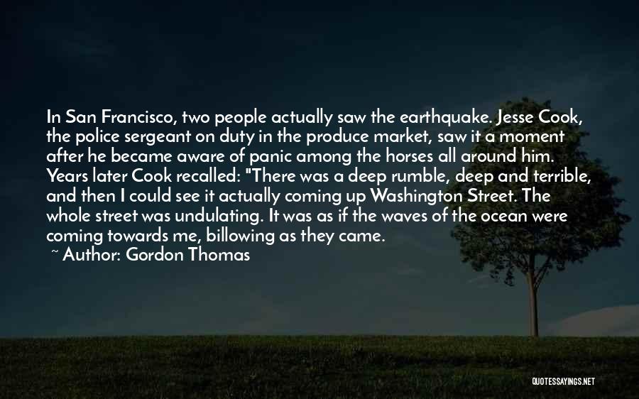 Gordon Thomas Quotes: In San Francisco, Two People Actually Saw The Earthquake. Jesse Cook, The Police Sergeant On Duty In The Produce Market,