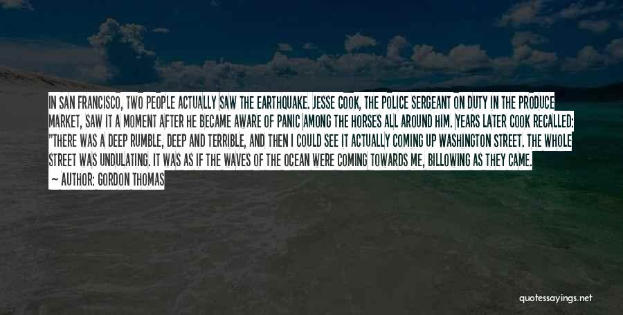 Gordon Thomas Quotes: In San Francisco, Two People Actually Saw The Earthquake. Jesse Cook, The Police Sergeant On Duty In The Produce Market,