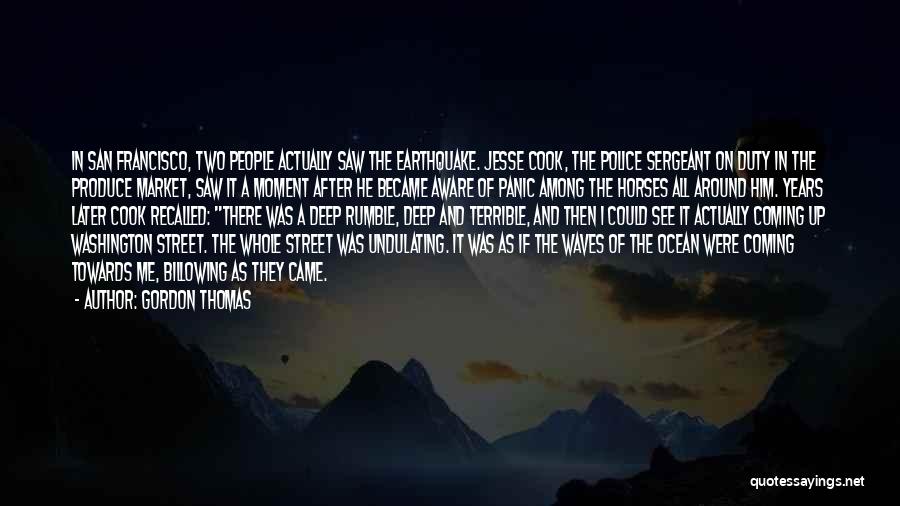 Gordon Thomas Quotes: In San Francisco, Two People Actually Saw The Earthquake. Jesse Cook, The Police Sergeant On Duty In The Produce Market,