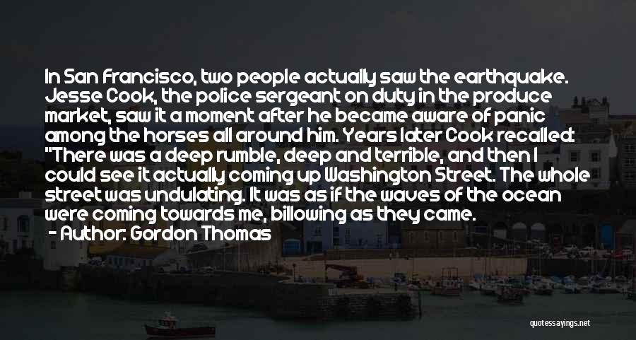 Gordon Thomas Quotes: In San Francisco, Two People Actually Saw The Earthquake. Jesse Cook, The Police Sergeant On Duty In The Produce Market,