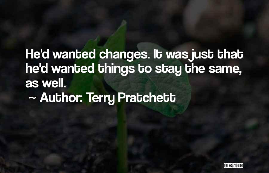 Terry Pratchett Quotes: He'd Wanted Changes. It Was Just That He'd Wanted Things To Stay The Same, As Well.