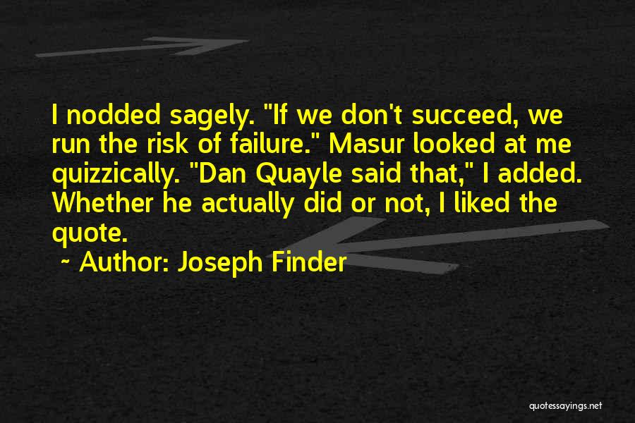 Joseph Finder Quotes: I Nodded Sagely. If We Don't Succeed, We Run The Risk Of Failure. Masur Looked At Me Quizzically. Dan Quayle