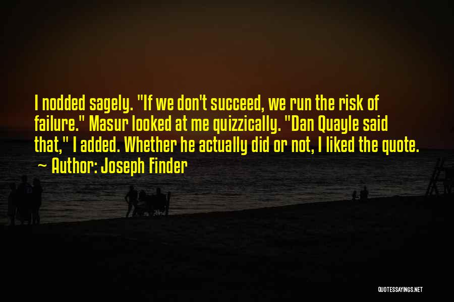 Joseph Finder Quotes: I Nodded Sagely. If We Don't Succeed, We Run The Risk Of Failure. Masur Looked At Me Quizzically. Dan Quayle