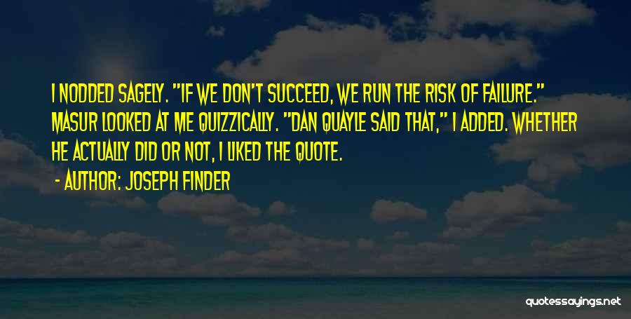 Joseph Finder Quotes: I Nodded Sagely. If We Don't Succeed, We Run The Risk Of Failure. Masur Looked At Me Quizzically. Dan Quayle