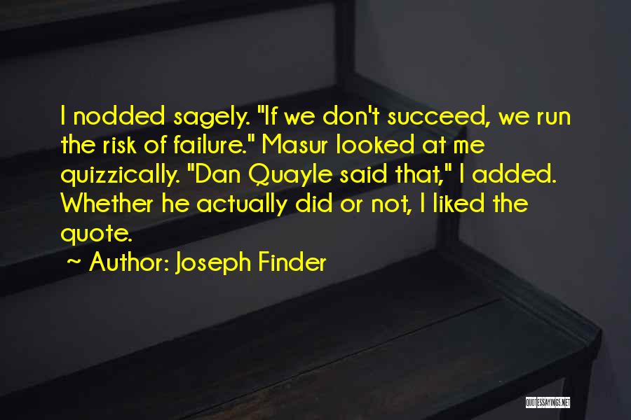 Joseph Finder Quotes: I Nodded Sagely. If We Don't Succeed, We Run The Risk Of Failure. Masur Looked At Me Quizzically. Dan Quayle