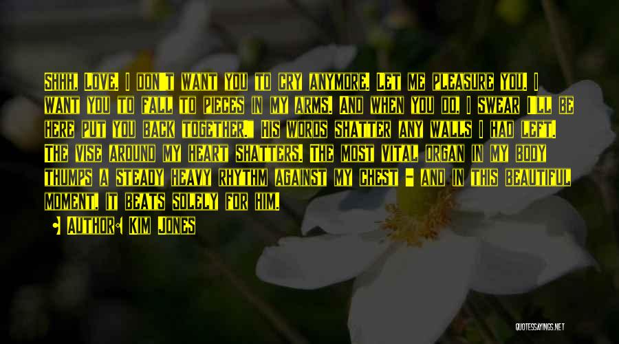 Kim Jones Quotes: Shhh, Love. I Don't Want You To Cry Anymore. Let Me Pleasure You. I Want You To Fall To Pieces