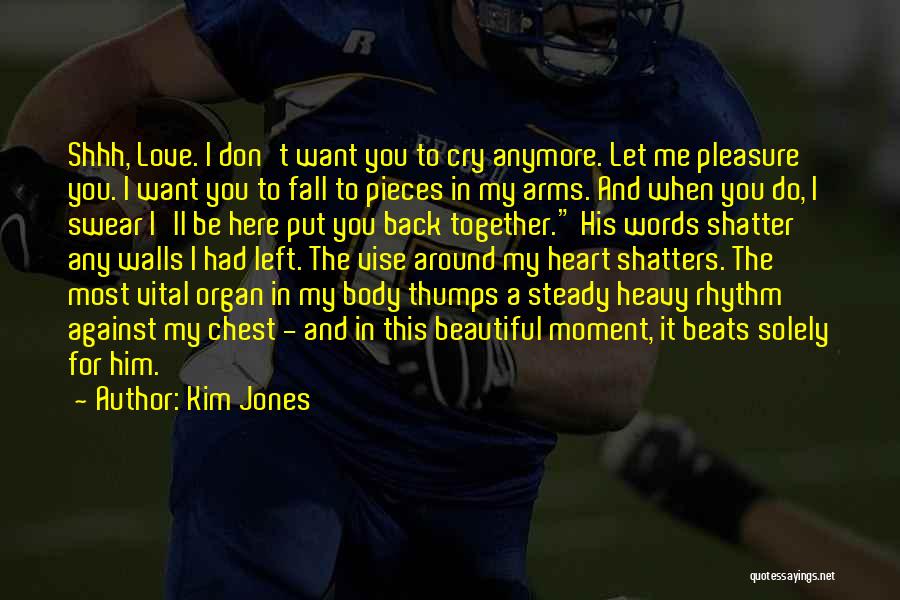 Kim Jones Quotes: Shhh, Love. I Don't Want You To Cry Anymore. Let Me Pleasure You. I Want You To Fall To Pieces