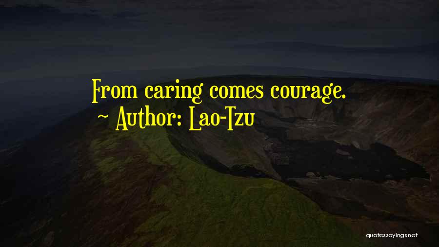 Lao-Tzu Quotes: From Caring Comes Courage.