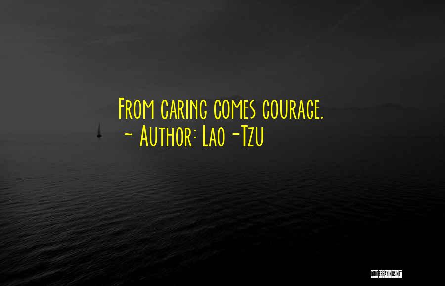 Lao-Tzu Quotes: From Caring Comes Courage.
