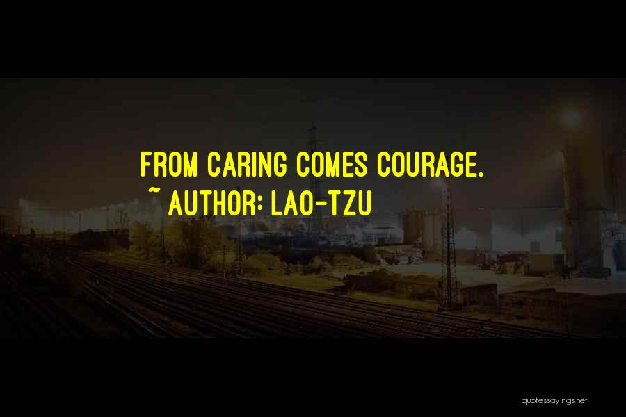Lao-Tzu Quotes: From Caring Comes Courage.