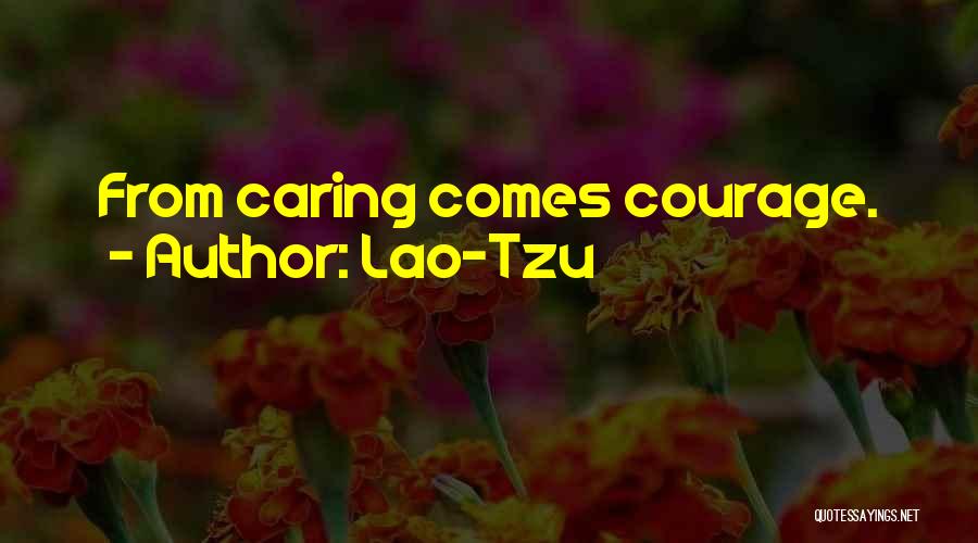 Lao-Tzu Quotes: From Caring Comes Courage.