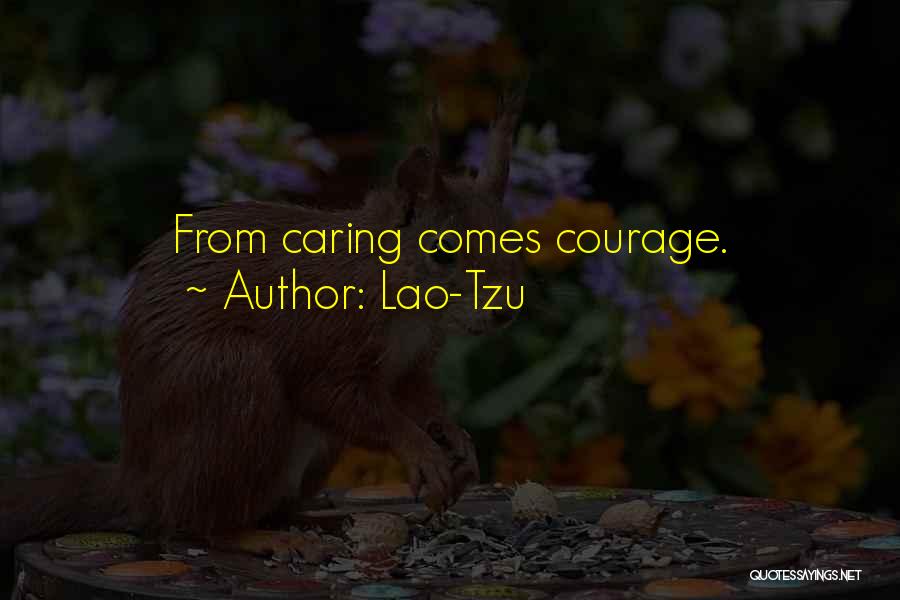Lao-Tzu Quotes: From Caring Comes Courage.