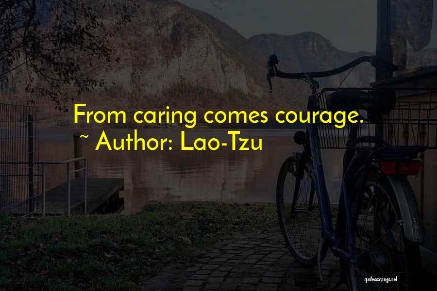 Lao-Tzu Quotes: From Caring Comes Courage.