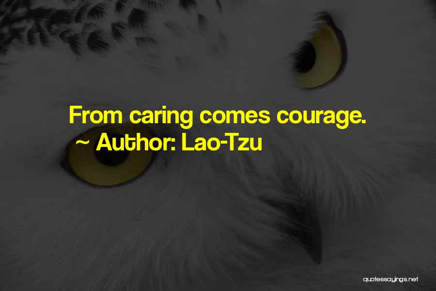 Lao-Tzu Quotes: From Caring Comes Courage.
