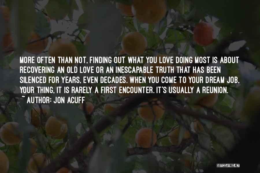 Jon Acuff Quotes: More Often Than Not, Finding Out What You Love Doing Most Is About Recovering An Old Love Or An Inescapable