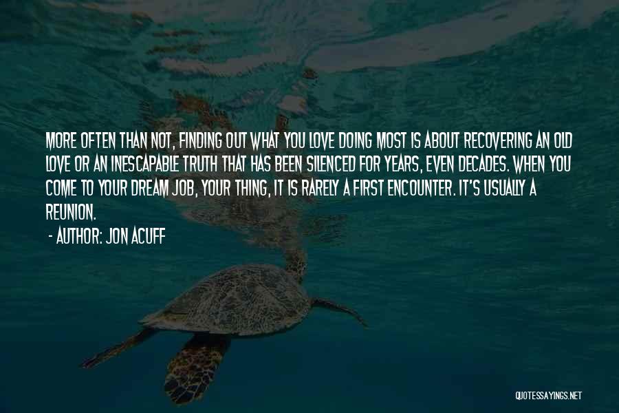 Jon Acuff Quotes: More Often Than Not, Finding Out What You Love Doing Most Is About Recovering An Old Love Or An Inescapable