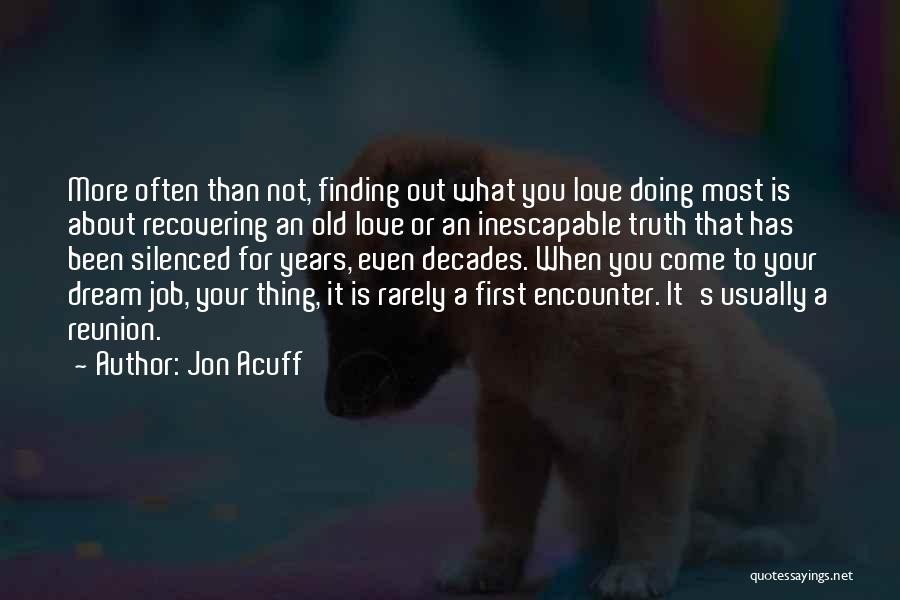 Jon Acuff Quotes: More Often Than Not, Finding Out What You Love Doing Most Is About Recovering An Old Love Or An Inescapable