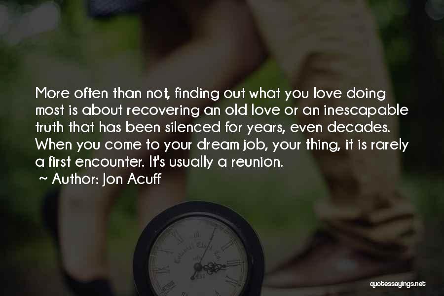 Jon Acuff Quotes: More Often Than Not, Finding Out What You Love Doing Most Is About Recovering An Old Love Or An Inescapable