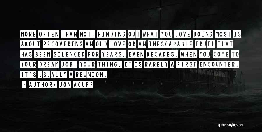 Jon Acuff Quotes: More Often Than Not, Finding Out What You Love Doing Most Is About Recovering An Old Love Or An Inescapable