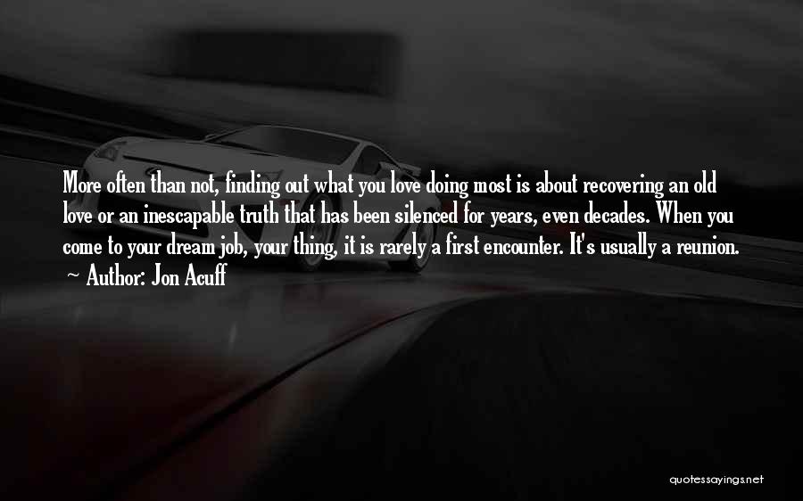 Jon Acuff Quotes: More Often Than Not, Finding Out What You Love Doing Most Is About Recovering An Old Love Or An Inescapable