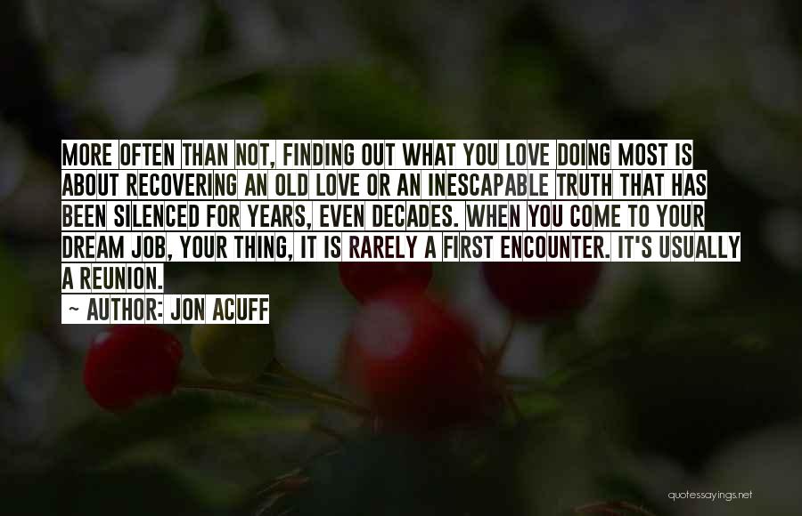 Jon Acuff Quotes: More Often Than Not, Finding Out What You Love Doing Most Is About Recovering An Old Love Or An Inescapable