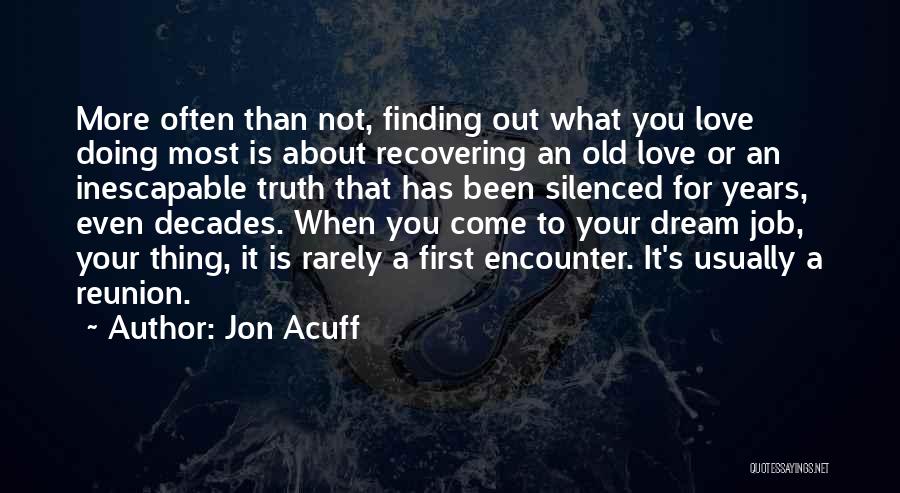 Jon Acuff Quotes: More Often Than Not, Finding Out What You Love Doing Most Is About Recovering An Old Love Or An Inescapable