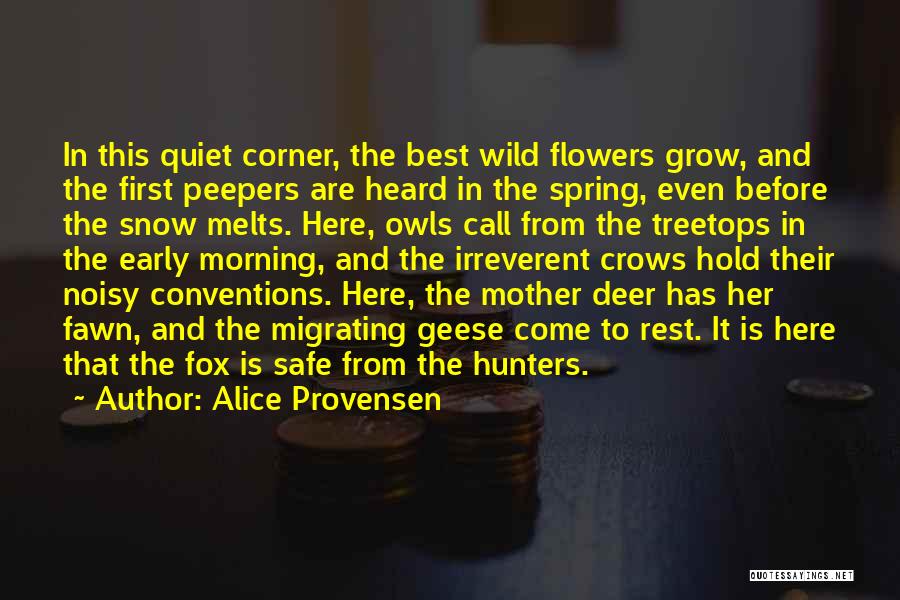 Alice Provensen Quotes: In This Quiet Corner, The Best Wild Flowers Grow, And The First Peepers Are Heard In The Spring, Even Before