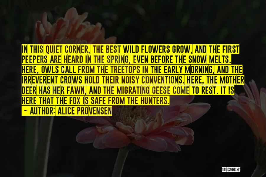 Alice Provensen Quotes: In This Quiet Corner, The Best Wild Flowers Grow, And The First Peepers Are Heard In The Spring, Even Before