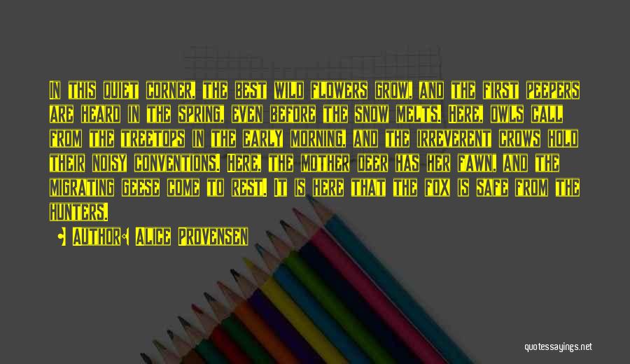 Alice Provensen Quotes: In This Quiet Corner, The Best Wild Flowers Grow, And The First Peepers Are Heard In The Spring, Even Before