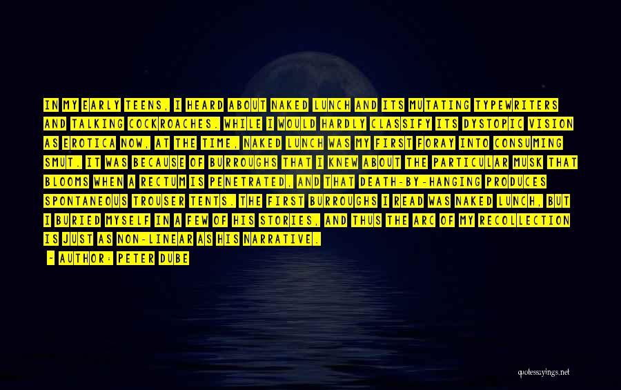 Peter Dube Quotes: In My Early Teens, I Heard About Naked Lunch And Its Mutating Typewriters And Talking Cockroaches. While I Would Hardly