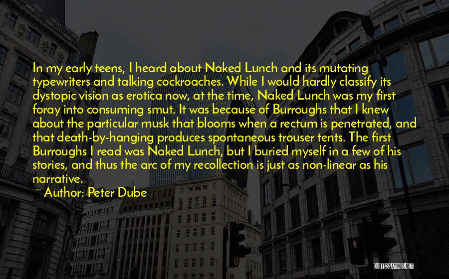 Peter Dube Quotes: In My Early Teens, I Heard About Naked Lunch And Its Mutating Typewriters And Talking Cockroaches. While I Would Hardly