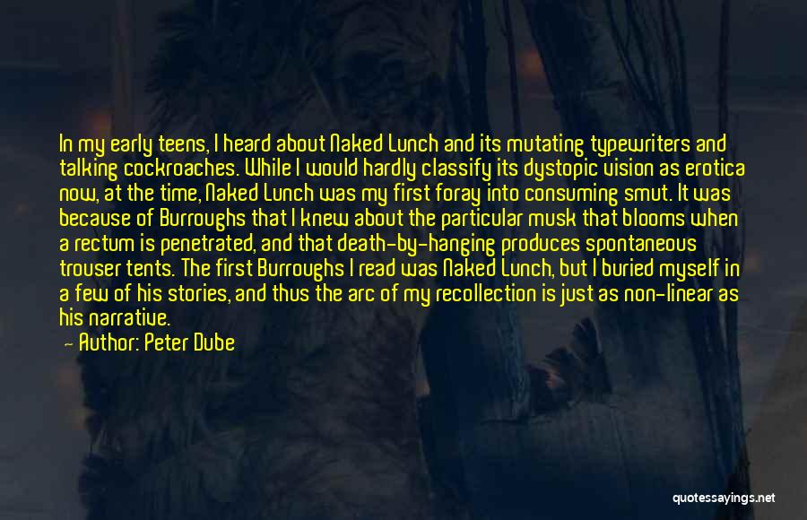 Peter Dube Quotes: In My Early Teens, I Heard About Naked Lunch And Its Mutating Typewriters And Talking Cockroaches. While I Would Hardly
