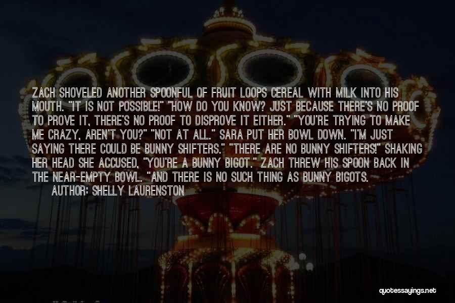 Shelly Laurenston Quotes: Zach Shoveled Another Spoonful Of Fruit Loops Cereal With Milk Into His Mouth. It Is Not Possible! How Do You