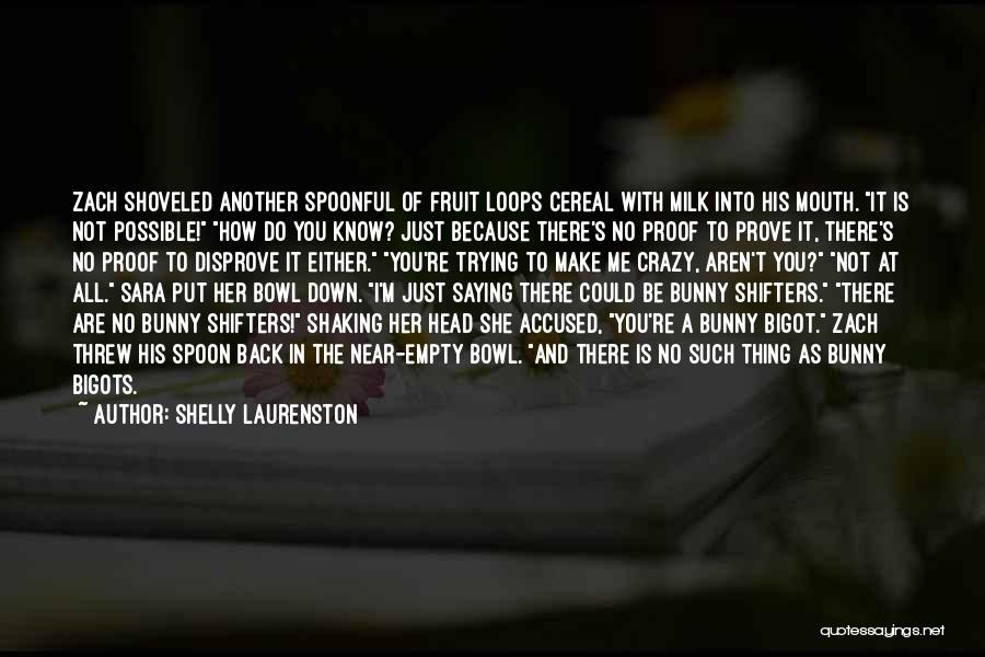 Shelly Laurenston Quotes: Zach Shoveled Another Spoonful Of Fruit Loops Cereal With Milk Into His Mouth. It Is Not Possible! How Do You
