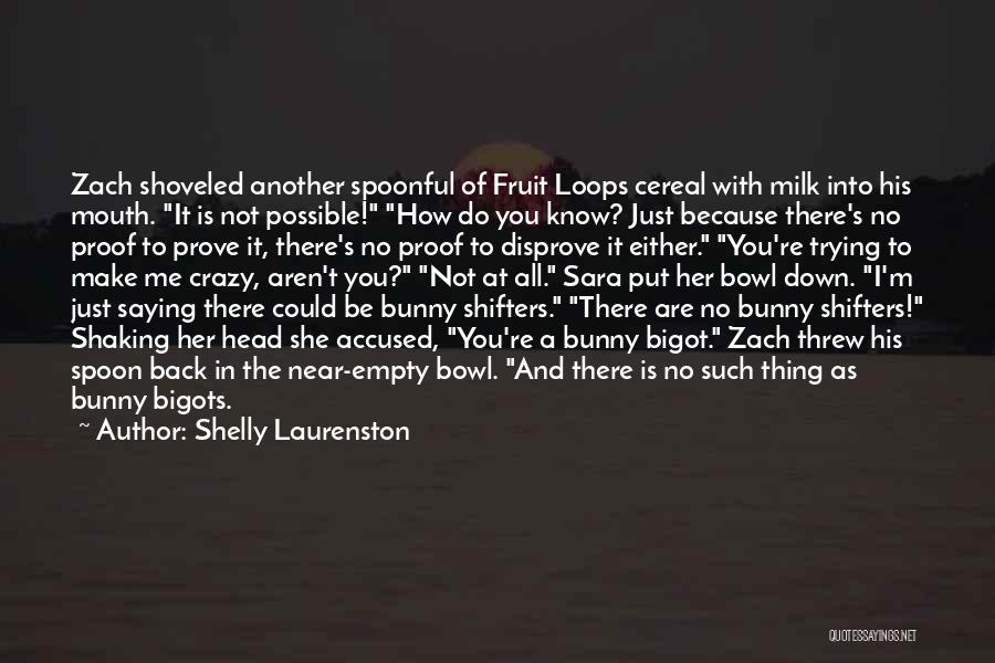 Shelly Laurenston Quotes: Zach Shoveled Another Spoonful Of Fruit Loops Cereal With Milk Into His Mouth. It Is Not Possible! How Do You