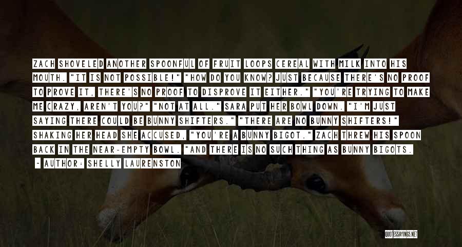 Shelly Laurenston Quotes: Zach Shoveled Another Spoonful Of Fruit Loops Cereal With Milk Into His Mouth. It Is Not Possible! How Do You