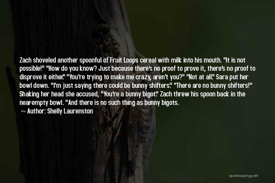 Shelly Laurenston Quotes: Zach Shoveled Another Spoonful Of Fruit Loops Cereal With Milk Into His Mouth. It Is Not Possible! How Do You