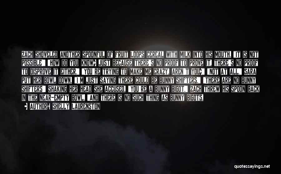 Shelly Laurenston Quotes: Zach Shoveled Another Spoonful Of Fruit Loops Cereal With Milk Into His Mouth. It Is Not Possible! How Do You
