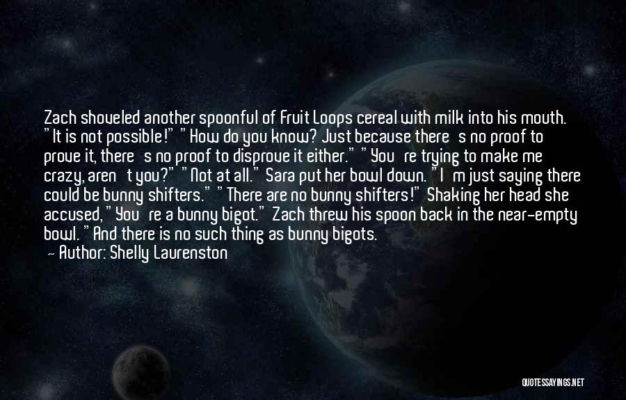 Shelly Laurenston Quotes: Zach Shoveled Another Spoonful Of Fruit Loops Cereal With Milk Into His Mouth. It Is Not Possible! How Do You