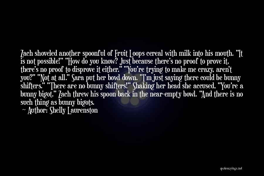 Shelly Laurenston Quotes: Zach Shoveled Another Spoonful Of Fruit Loops Cereal With Milk Into His Mouth. It Is Not Possible! How Do You