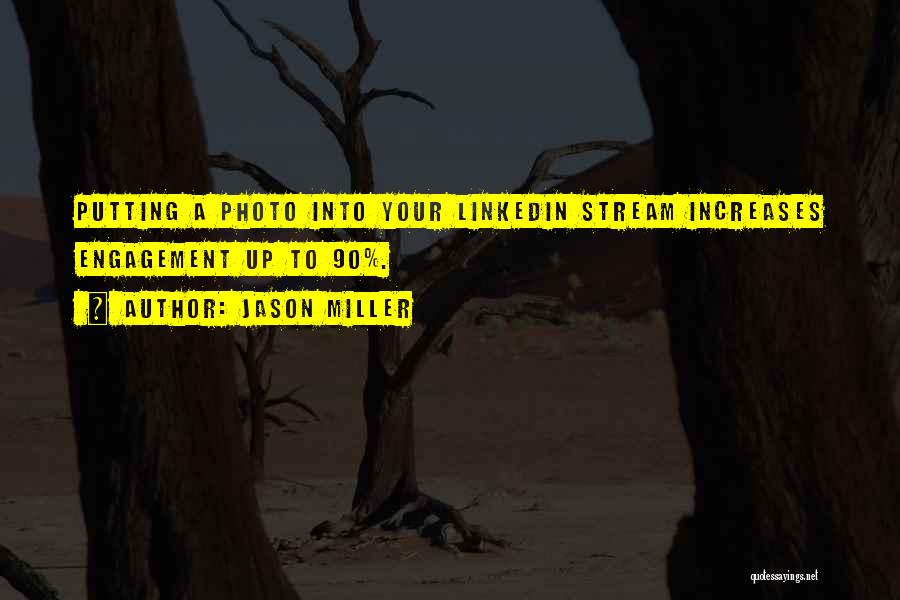 Jason Miller Quotes: Putting A Photo Into Your Linkedin Stream Increases Engagement Up To 90%.