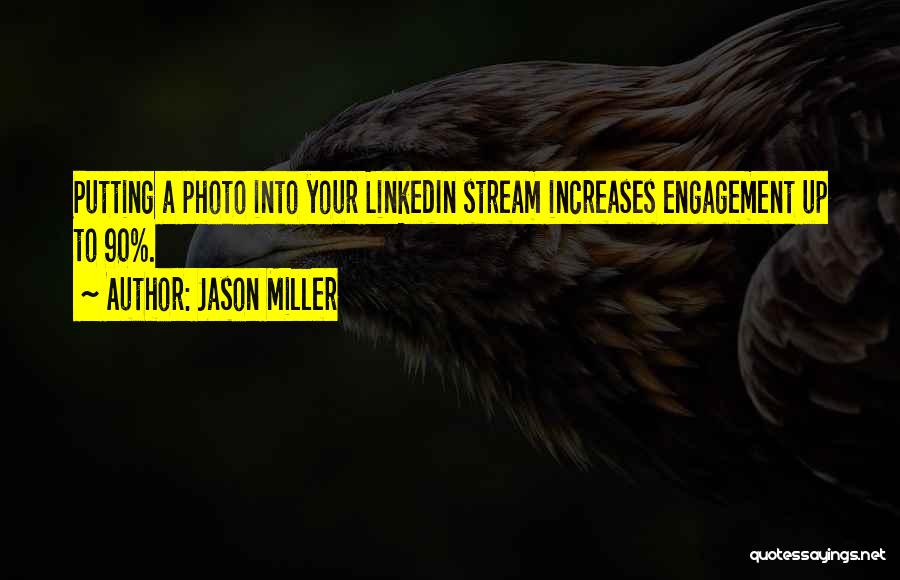 Jason Miller Quotes: Putting A Photo Into Your Linkedin Stream Increases Engagement Up To 90%.