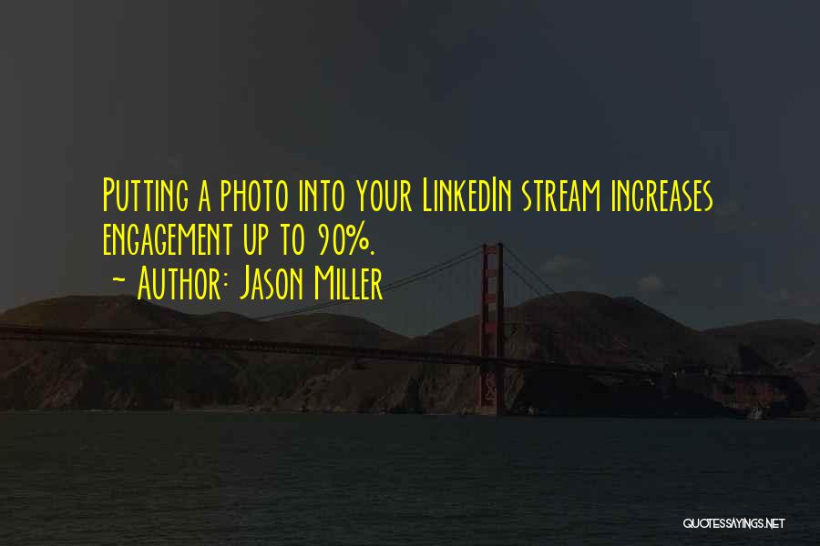 Jason Miller Quotes: Putting A Photo Into Your Linkedin Stream Increases Engagement Up To 90%.